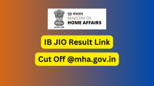 IB JIO Result 2024 Link, Cut Off Download Scorecard Now @mha.gov.in