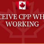 Receive CPP While Working :– Know What & How To Get Maximum CPP With OAS? Complete Guide
