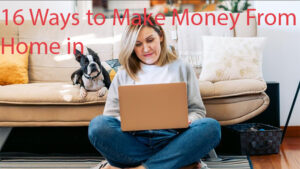 16 Ways to Make Money From Home in 2024