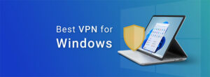 Best VPN For Windows in 2025: Safe & Fast