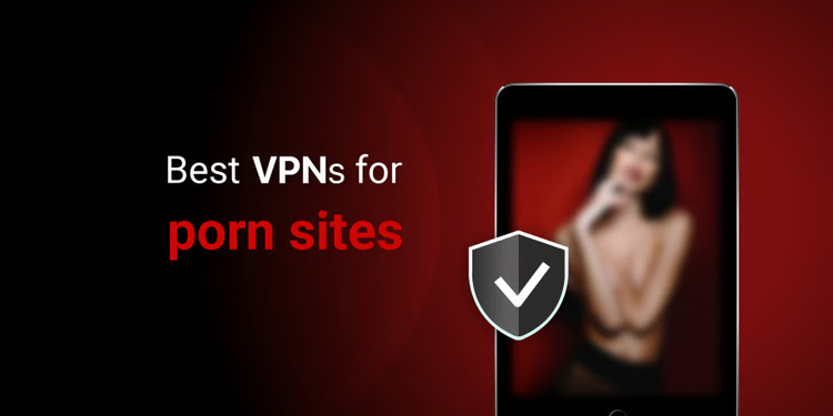 Best VPNs to Watch Porn Anonymously & Safely in