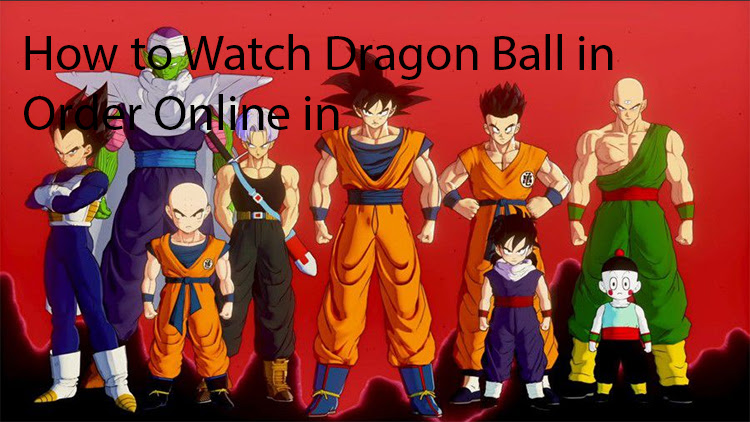 How to Watch Dragon Ball in Order Online in