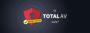 TotalAV Antivirus Review 2025- How Good & Safe It Is?