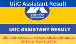 UIIC Result 2025 Date, Download Assistant Cut Off Marks, Merit List PDF Direct Link