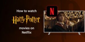 How to watch Harry Potter movies on Netflix in 2025