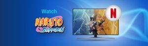 How to watch Naruto Shippuden on Netflix